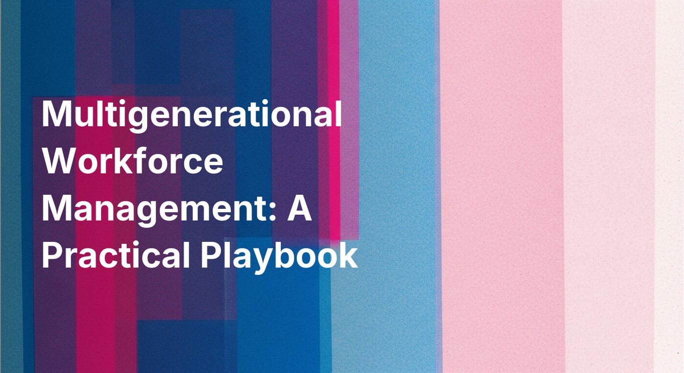 Multigenerational Workforce Management: A Practical Playbook