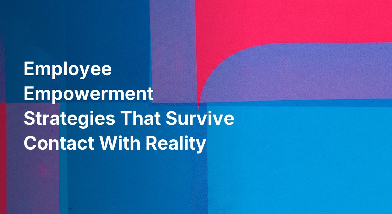 Employee Empowerment Strategies That Survive Contact With Reality