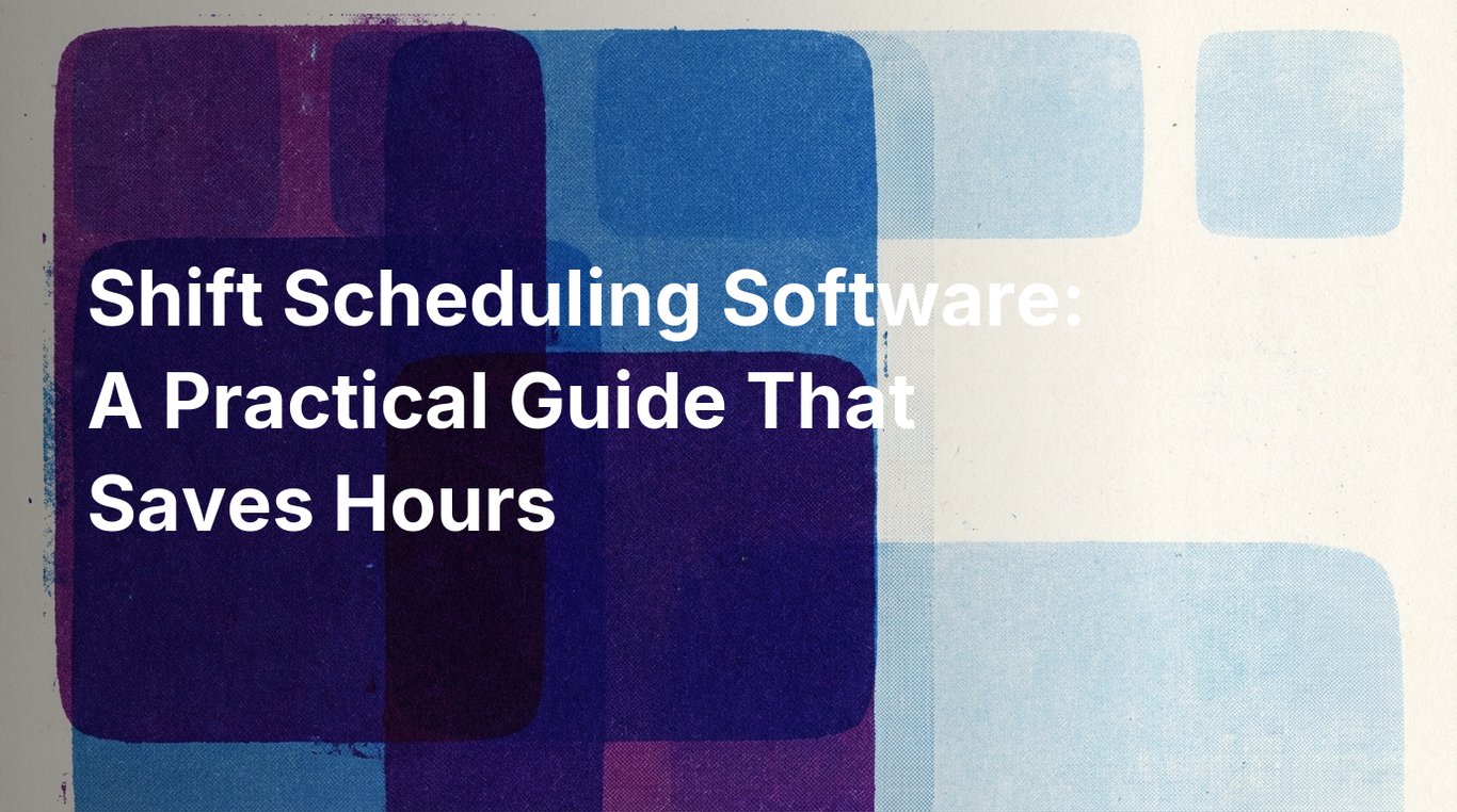 Shift Scheduling Software: A Practical Guide That Saves Hours