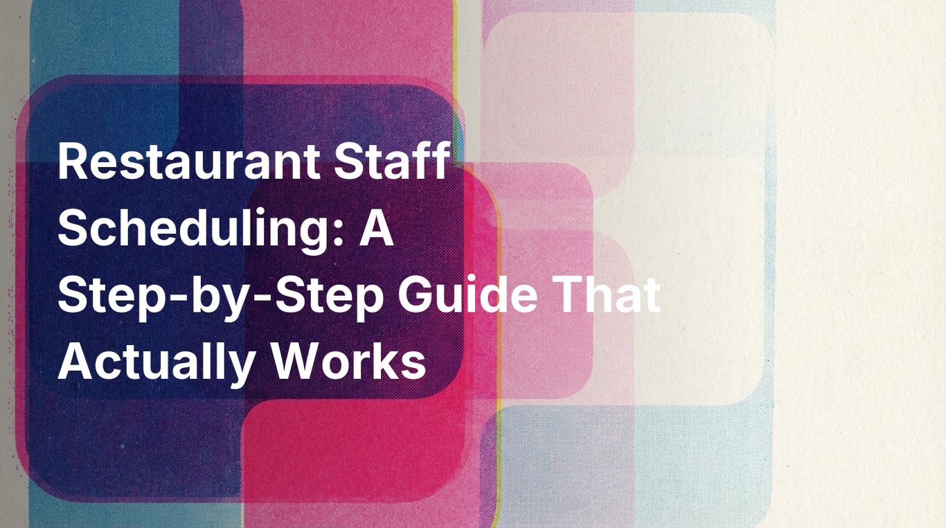 Restaurant Staff Scheduling: A Step-by-Step Guide That Actually Works