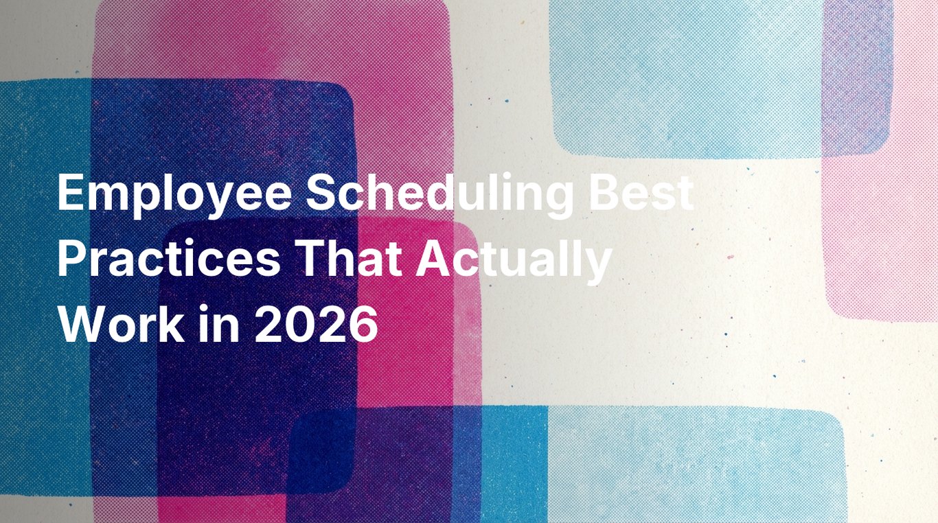 Employee Scheduling Best Practices That Actually Work in 2026