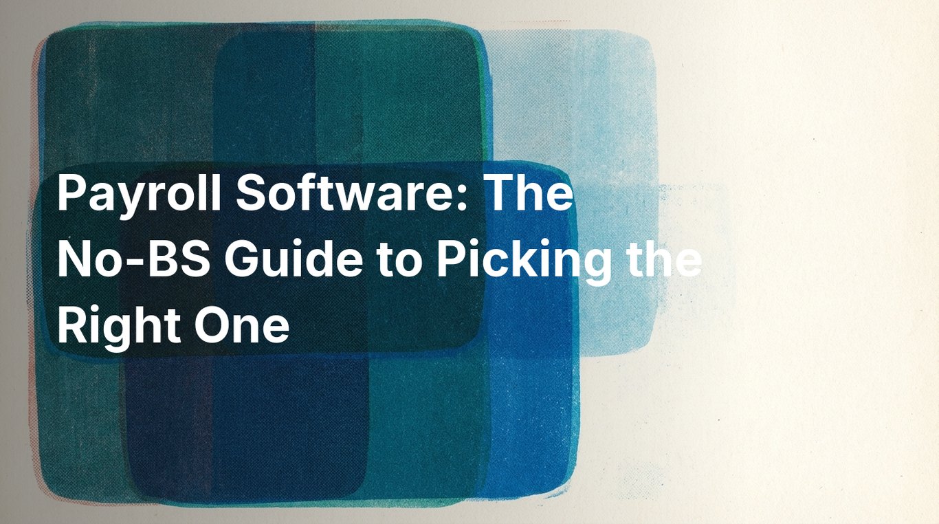 Payroll Software: The No-BS Guide to Picking the Right One