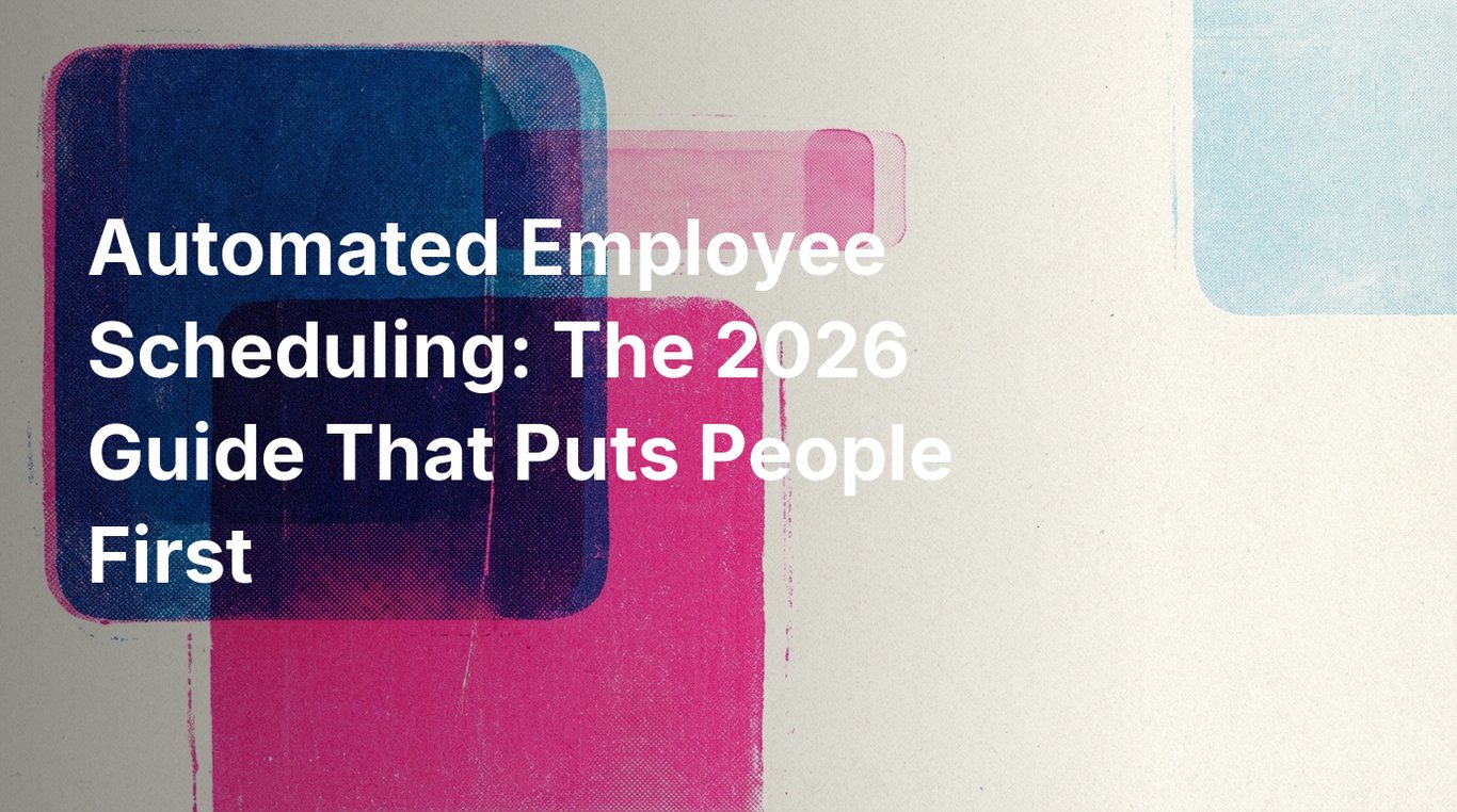 Automated Employee Scheduling: The 2026 Guide That Puts People First