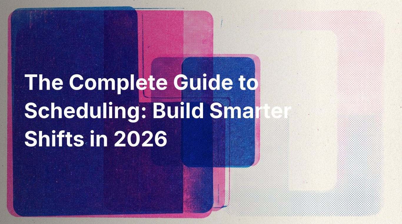 The Complete Guide to Scheduling: Build Smarter Shifts in 2026