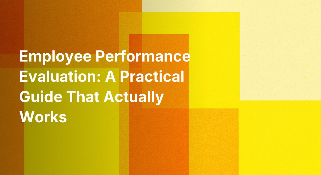 Employee Performance Evaluation: A Practical Guide That Actually Works