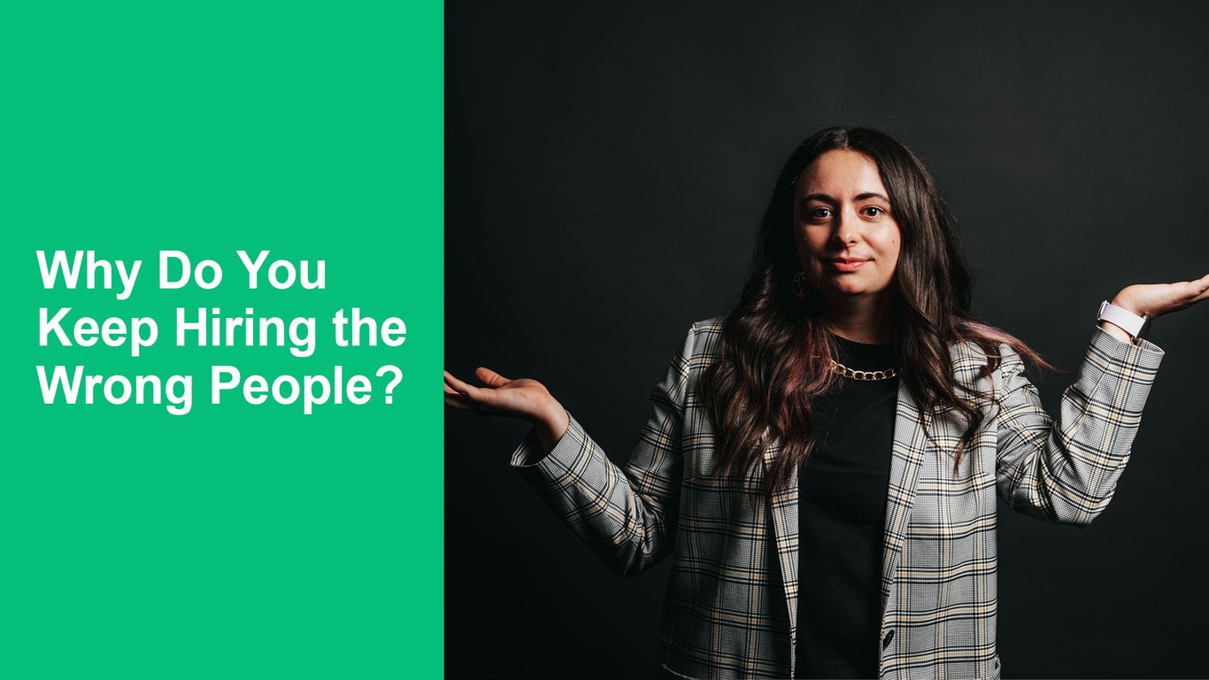 Why Do You  Keep Hiring the Wrong People?