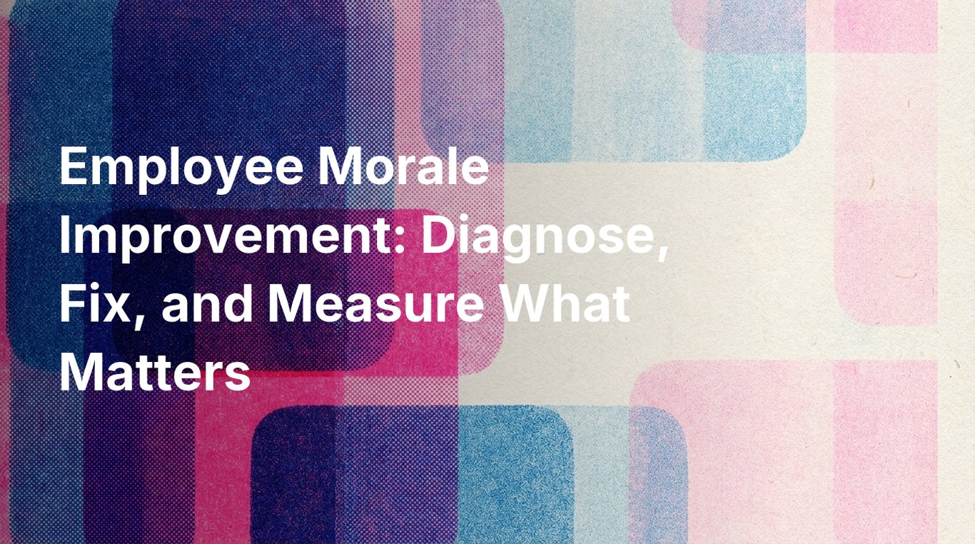 Employee Morale Improvement: Diagnose, Fix, and Measure What Matters
