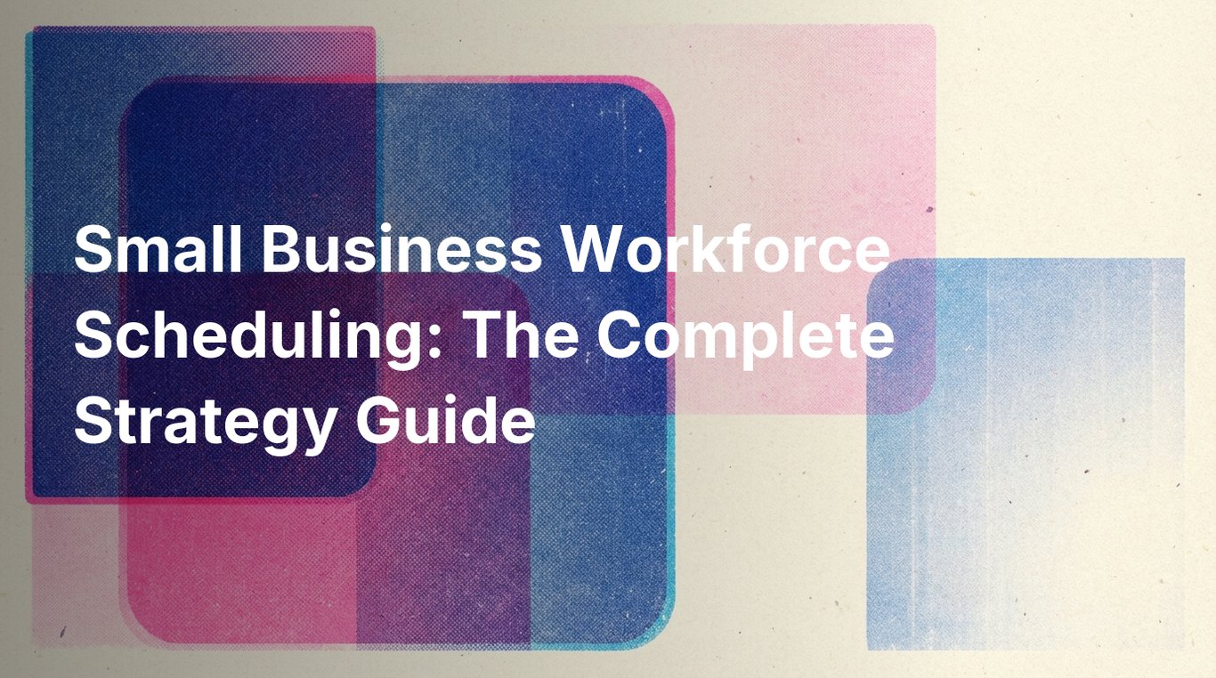 Small Business Workforce Scheduling: The Complete Strategy Guide