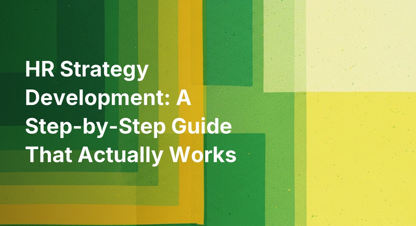 HR Strategy Development: A Step-by-Step Guide That Actually Works