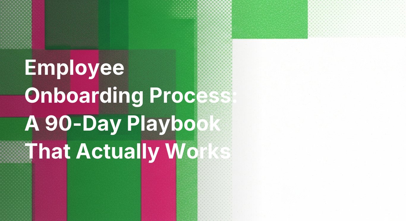 Employee Onboarding Process: A 90-Day Playbook That Actually Works
