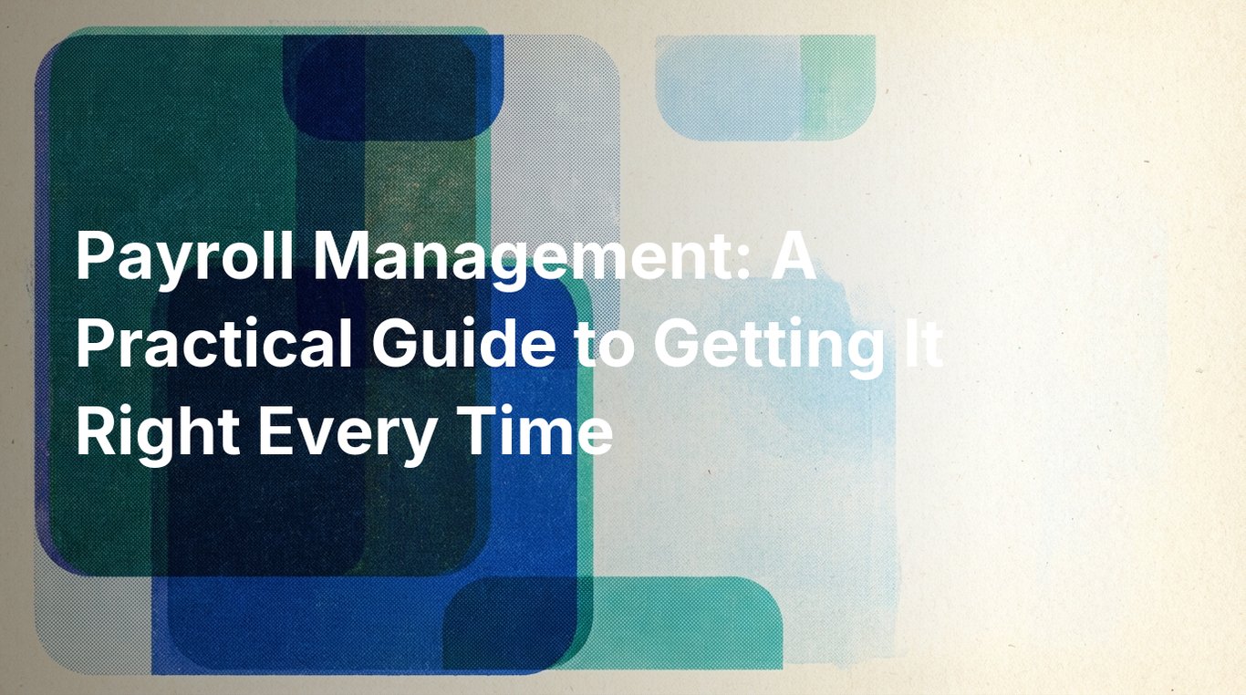 Payroll Management: A Practical Guide to Getting It Right Every Time
