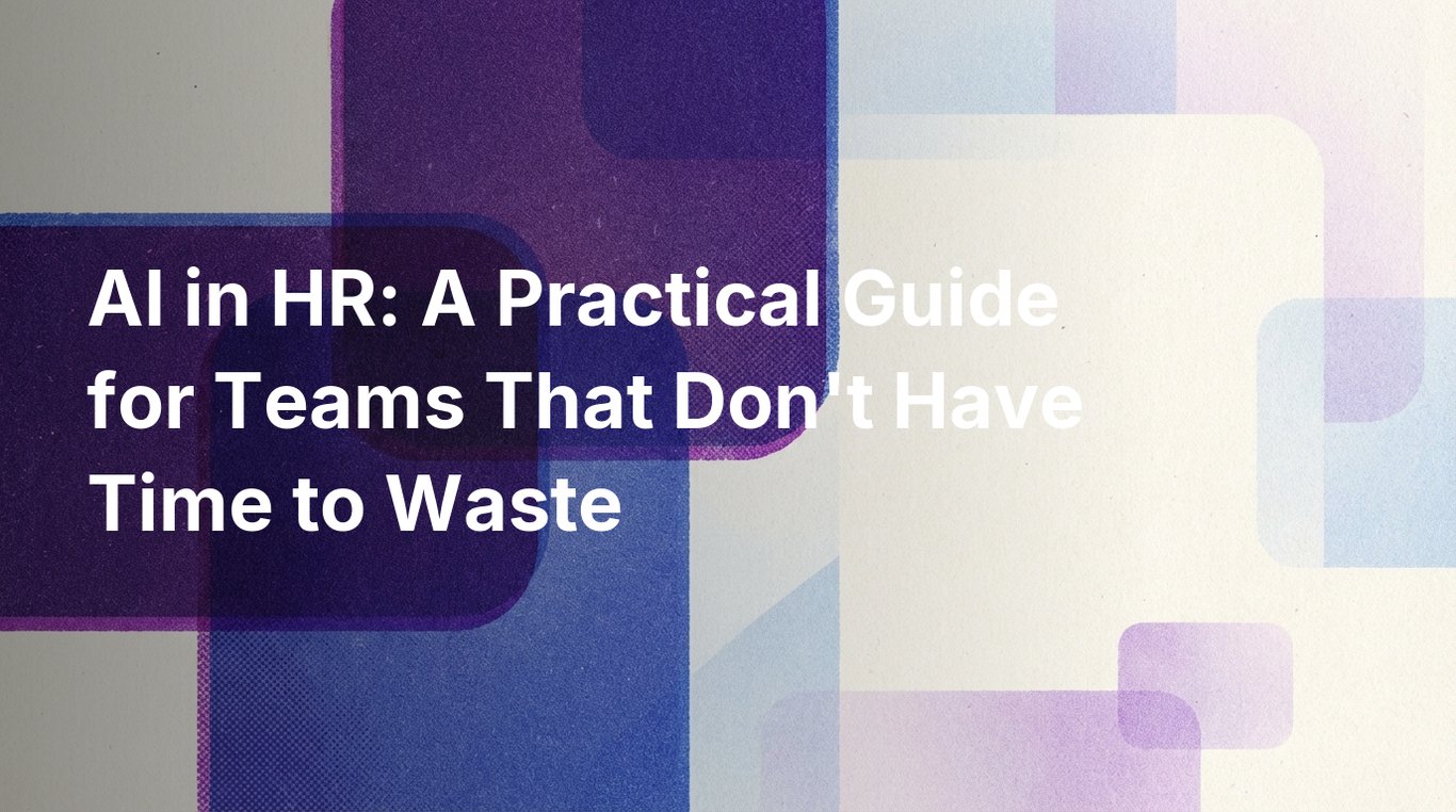 AI in HR: A Practical Guide for Teams That Don't Have Time to Waste