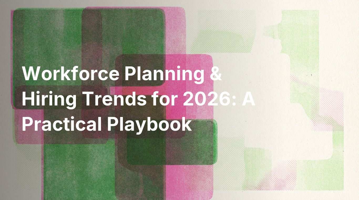 Workforce Planning & Hiring Trends for 2026: A Practical Playbook