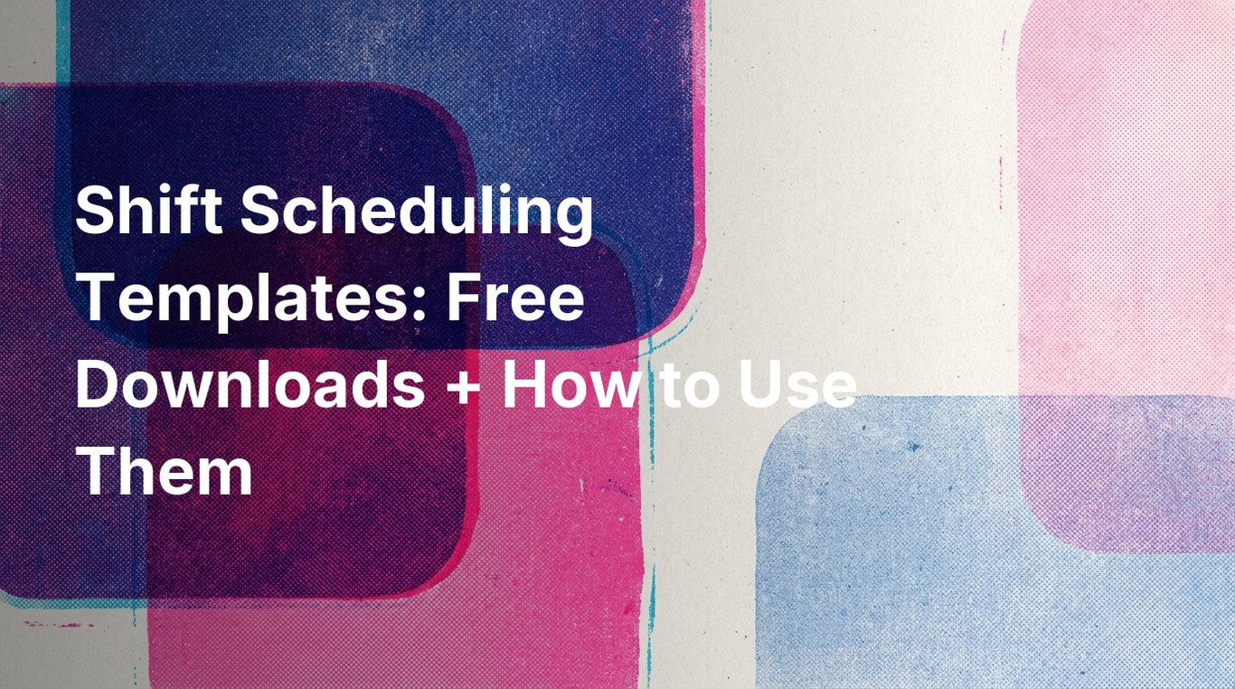 Shift Scheduling Templates: Free Downloads + How to Use Them